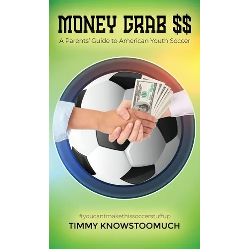 Money Grab $$: A Parent's Guide to American Youth Soccer - Hardcover