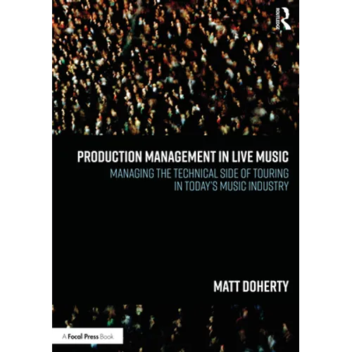 Production Management in Live Music: Managing the Technical Side of Touring in Today's Music Industry - Paperback