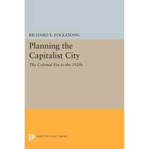 Planning the Capitalist City: The Colonial Era to the 1920s - Paperback