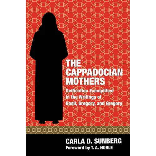 The Cappadocian Mothers: Deification Exemplified in the Writings of Basil, Gregory, and Gregory - Paperback