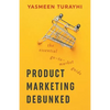 Product Marketing Debunked: The Essential Go-To-Market Guide - Paperback