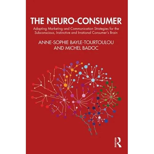 The Neuro-Consumer: Adapting Marketing and Communication Strategies for the Subconscious, Instinctive and Irrational Consumer's Brain - Hardcover