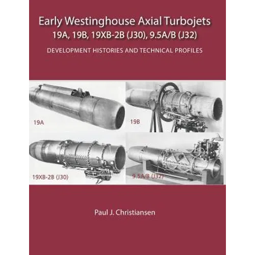 Early Westinghouse Axial Turbojets: Development Histories and Technical Profiles - Paperback