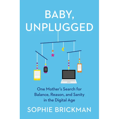Baby, Unplugged: One Mother's Search for Balance, Reason, and Sanity in the Digital Age - Paperback