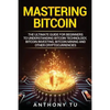 Mastering Bitcoin: The Ultimate Guide for Beginners to Understanding Bitcoin Technology, Bitcoin Investing, Bitcoin Mining and Other Cryptocurrencies - Paperback