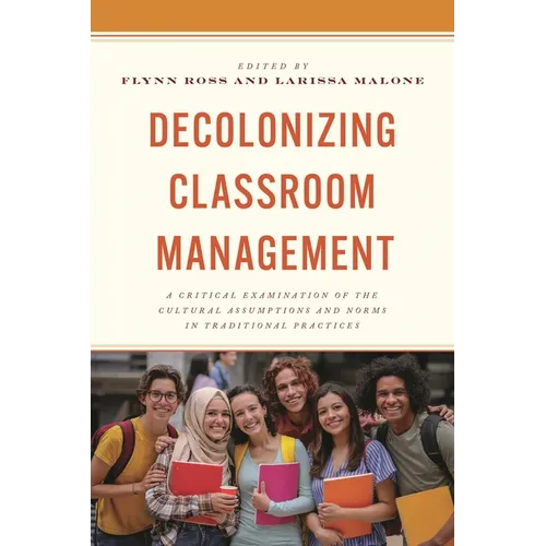 Decolonizing Classroom Management: A Critical Examination of the Cultural Assumptions and Norms in Traditional Practices - Paperback