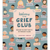 Welcome to the Grief Club: Because You Don't Have to Go Through It Alone - Hardcover