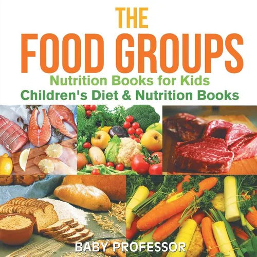 The Food Groups - Nutrition Books for Kids Children's Diet & Nutrition Books - Paperback