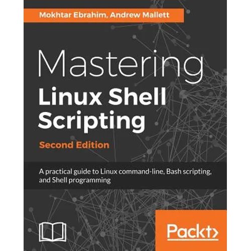 Mastering Linux Shell Scripting - Second Edition: A practical guide to Linux command-line, Bash scripting, and Shell programming - Paperback