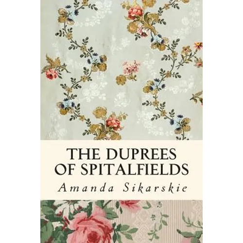 The Duprees of Spitalfields: Silk Brocade in the Family Tree of Rolling Stone Keith Richards - Paperback