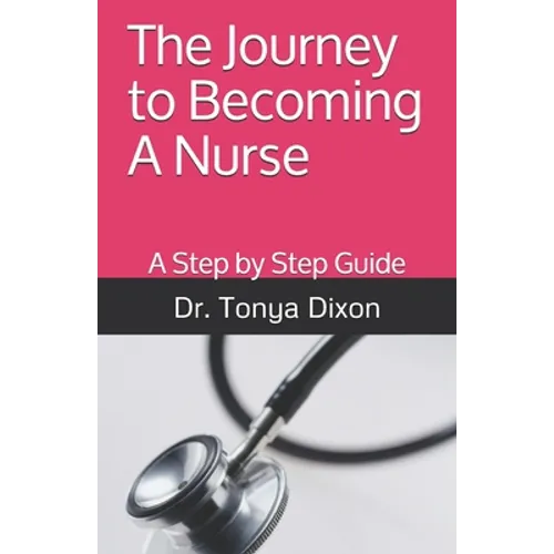 The Journey to Becoming A Nurse: A Step by Step Guide - Paperback