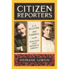 Citizen Reporters: S.S. McClure, Ida Tarbell, and the Magazine That Rewrote America - Hardcover