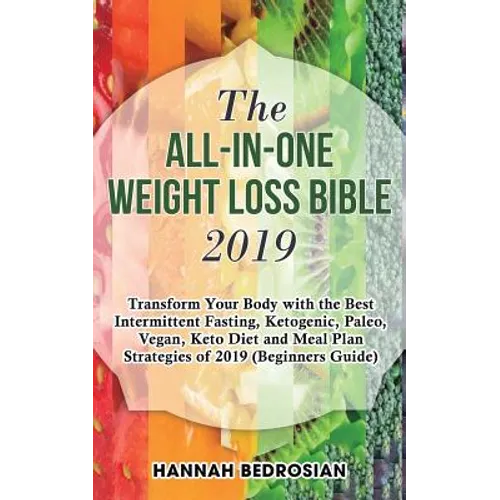 The All-in-One Weight Loss Bible 2019: Transform Your Body with the Best Intermittent Fasting, Ketogenic, Paleo, Vegan, Keto Diet and Meal Plan Strate - Paperback