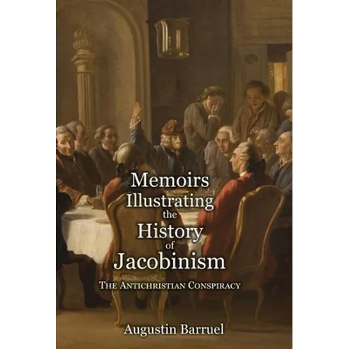 Memoirs Illustrating the History of Jacobinism - Part 1: The Antichristian Conspiracy - Hardcover