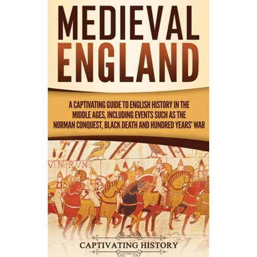 Medieval England: A Captivating Guide to English History in the Middle Ages, Including Events Such as the Norman Conquest, Black Death, and Hundred Ye - Hardcover