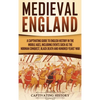 Medieval England: A Captivating Guide to English History in the Middle Ages, Including Events Such as the Norman Conquest, Black Death, and Hundred Ye - Hardcover