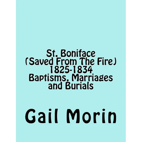 St. Boniface (Saved From The Fire) 1825-1834 Baptisms, Marriages and Burials - Paperback