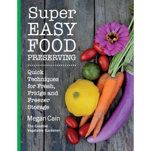 Super Easy Food Preserving: Quick Techniques for Fresh, Fridge and Freezer Storage - Paperback