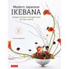 Modern Japanese Ikebana: Elegant Flower Arrangements for Your Home (Contains 42 Projects) - Hardcover