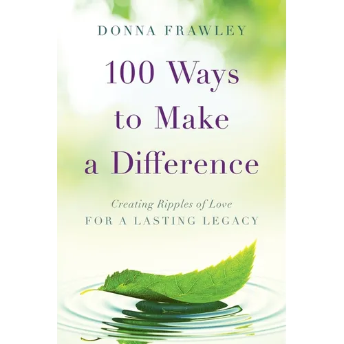 100 Ways to Make a Difference: Creating Ripples of Love for a Lasting Legacy - Paperback