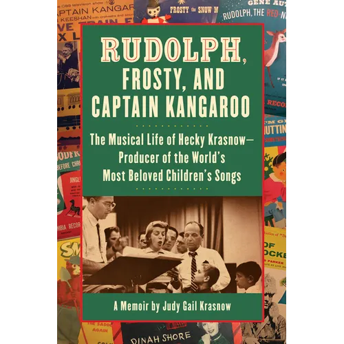 Rudolph, Frosty, and Captain Kangaroo: The Musical Life of Hecky Krasnow -- Producer of the World's Most Beloved Children's Songs - Paperback