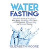 Water Fasting: Unlock the Secrets of Weight Loss, Anti-Aging, Autophagy, and Ketosis with Intermittent, Alternate-Day, and Extended Fasting - Hardcover