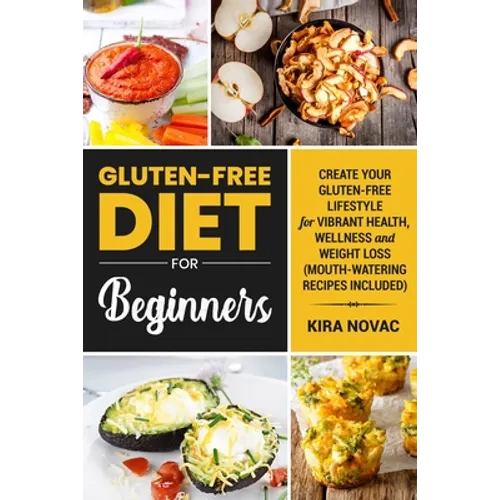 Gluten-Free Diet for Beginners: Create Your Gluten-Free Lifestyle for Vibrant Health, Wellness and Weight Loss - Paperback
