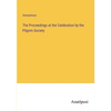 The Proceedings at the Celebration by the Pilgrim Society - Paperback