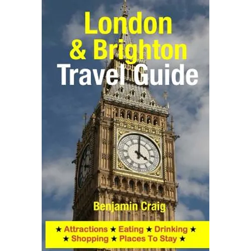 London & Brighton Travel Guide: Attractions, Eating, Drinking, Shopping & Places To Stay - Paperback