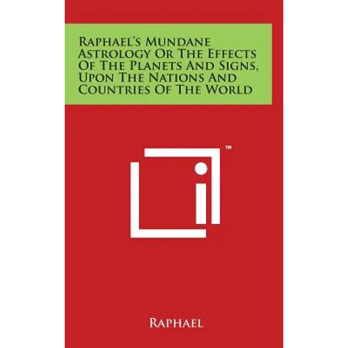 Raphael's Mundane Astrology Or The Effects Of The Planets And Signs, Upon The Nations And Countries Of The World - Hardcover