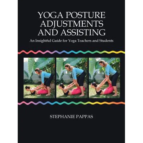 Yoga Posture Adjustments and Assisting: An Insightful Guide for Yoga Teachers and Students - Paperback