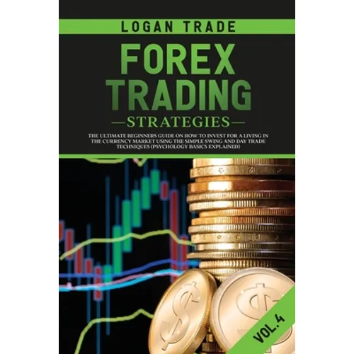 Forex Trading Strategies: The Ultimate Beginners Guide on How to Invest for a Living in the Currency Market Using the Simple Swing and Day Trade Techn - Paperback