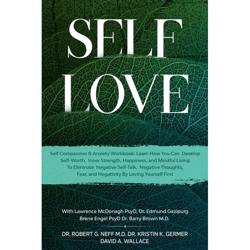 Self Love: Self Compassion & Anxiety Workbook: Learn How You Can Develop Self-Worth, Inner Strength, Happiness, and Mindful Living To Eliminate Negati - Paperback