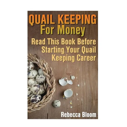 Quail Keeping For Money: Read This Book Before Starting Your Quail Keeping Career: (Building Chicken Coops, DIY Projects) - Paperback