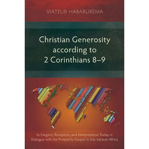 Christian Generosity according to 2 Corinthians 8-9: Its Exegesis, Reception, and Interpretation Today in Dialogue with the Prosperity Gospel in Sub-S - Paperback