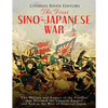 The First Sino-Japanese War: The History and Legacy of the Conflict that Doomed the Chinese Empire and Led to the Rise of Imperial Japan - Paperback