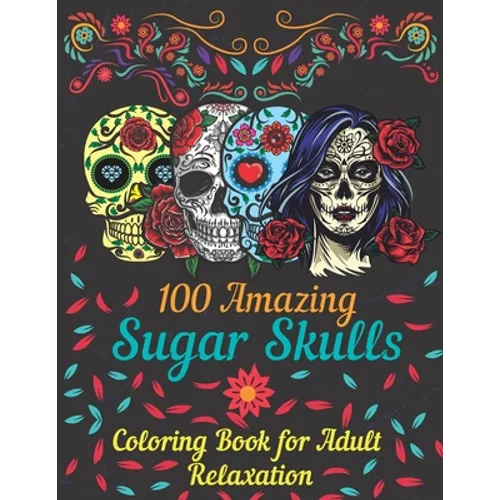 100 amazing sugar skulls coloring book for adults relaxation: Day of the Dead Anti-Stress coloring book with beautiful sugar skull designs, Mindful Me - Paperback