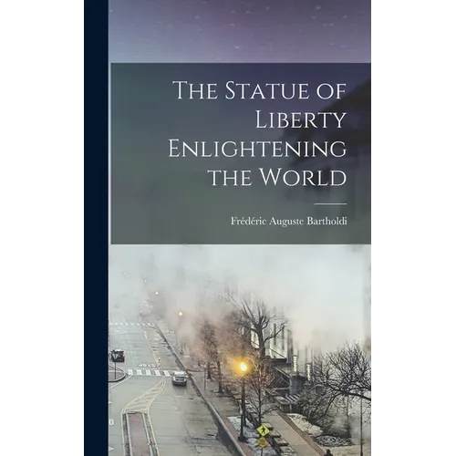 The Statue of Liberty Enlightening the World - Hardcover