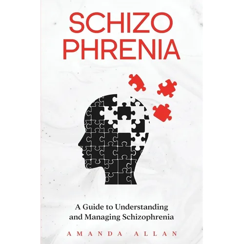 Schizophrenia: A Guide to Understanding and Managing Schizophrenia - Paperback