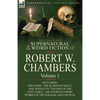 The Collected Supernatural and Weird Fiction of Robert W. Chambers: Volume 1-Including One Novel 'The Slayer of Souls, ' One Novelette 'The Man at the - Paperback