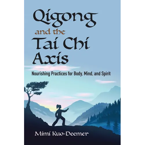 Qigong and the Tai CHI Axis: Nourishing Practices for Body, Mind, and Spirit - Paperback