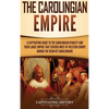 The Carolingian Empire: A Captivating Guide to the Carolingian Dynasty and Their Large Empire That Covered Most of Western Europe During the Reign of - Hardcover