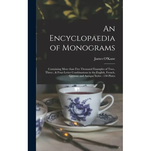 An Encyclopaedia of Monograms: Containing More Than Five Thousand Examples of Two-, Three-, & Four-letter Combinations in the English, French, German - Hardcover