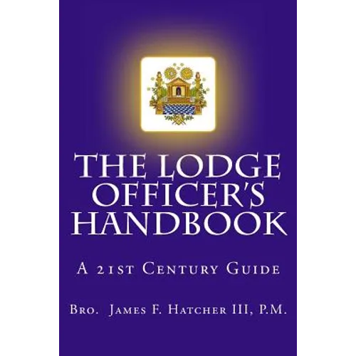 The Lodge Officer's Handbook: For the 21st Century Masonic Officer - Paperback