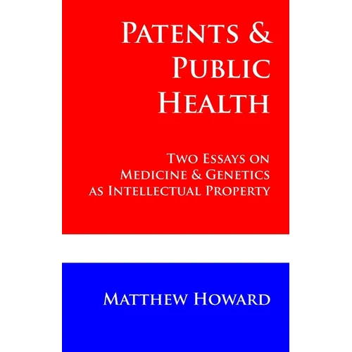 Patents and Public Health: Two Essays on Medicine & Genetics as Intellectual Property - Paperback