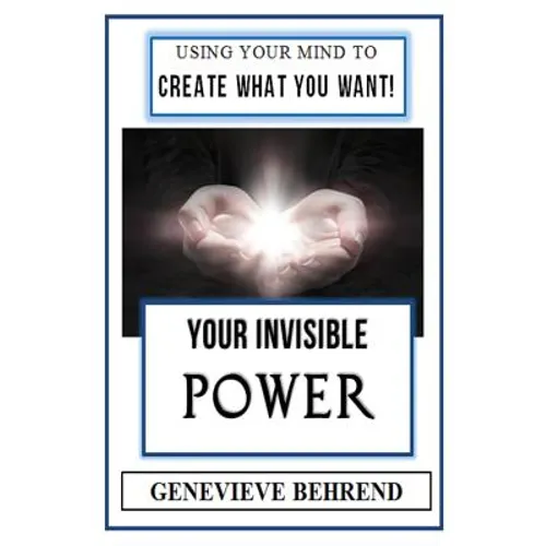 Your Invisible Power (Illustrated): Genevieve Behrend's Law of Attraction Visualization Guide to Increased Success & Money - New Thought - Paperback