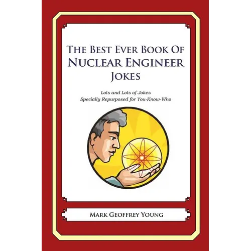 The Best Ever Book of Nuclear Engineer Jokes: Lots and Lots of Jokes Specially Repurposed for You-Know-Who - Paperback