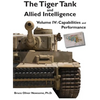 The Tiger Tank and Allied Intelligence: Capabilities and Performance - Hardcover