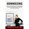 Downsizing: Learn to Living With Less & Loving It More (Transform Your Home and Your Life With Less Stress and Anxiety) - Paperback