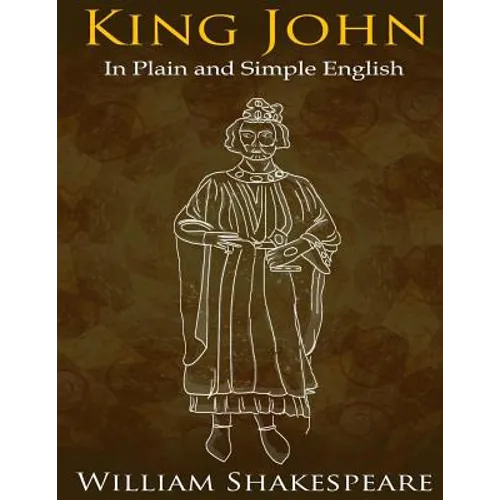 King John In Plain and Simple English: (A Modern Translation and the Original Version) - Paperback